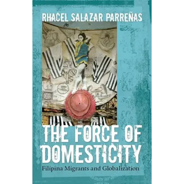 The Force of Domesticity: Filipina Migrants and Globalization