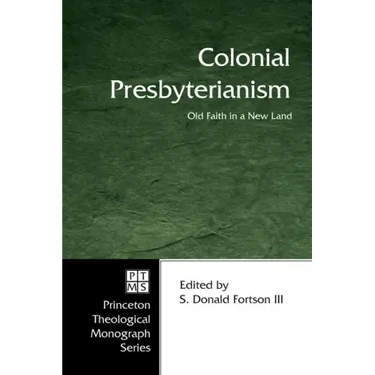 Colonial Presbyterianism: Old Faith in a New Land