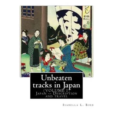 Unbeaten tracks in Japan: an account of travels on horseback in the interior: including visits to the aborigines of Yezo and the shrines of Nikk