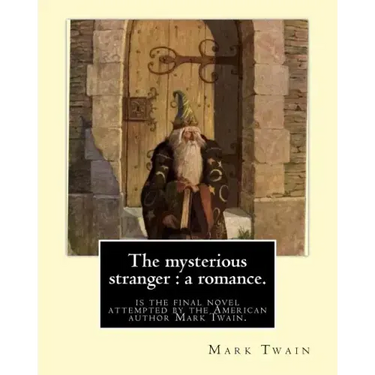 The mysterious stranger: a romance. By: Mark Twain, illustrated By: N. C. Wyeth: The Mysterious Stranger is the final novel attempted by the Am