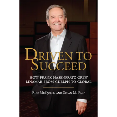 Driven to Succeed: How Frank Hasenfratz Grew Linamar from Guelph to Global