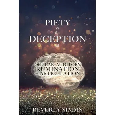 PIETY vs the DECEPTION of OCULAR AUDITORY RUMINATION and ARTICULATION