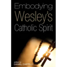 Embodying Wesley's Catholic Spirit