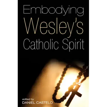 Embodying Wesley's Catholic Spirit