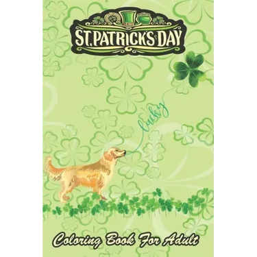 St Patricks Day Coloring Book For Adult: Lucky Golden Retriever Dog Shamrock An Adult Coloring Books St Patrick for Kids, Adults with Beautiful Irish