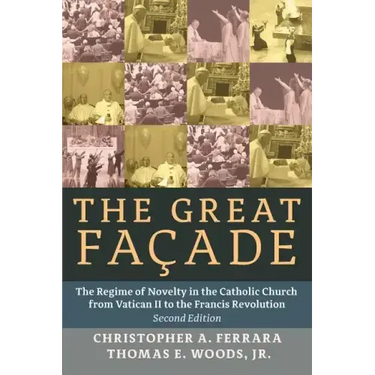The Great Facade: The Regime of Novelty in the Catholic Church from Vatican II to the Francis Revolution (Second Edition)