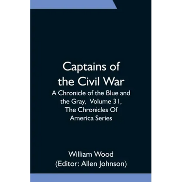 Captains of the Civil War: A Chronicle of the Blue and the Gray, Volume 31, The Chronicles Of America Series