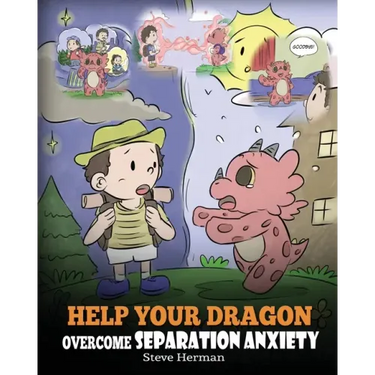 Help Your Dragon Overcome Separation Anxiety: A Cute Children's Story to Teach Kids How to Cope with Different Kinds of Separation Anxiety, Loneliness