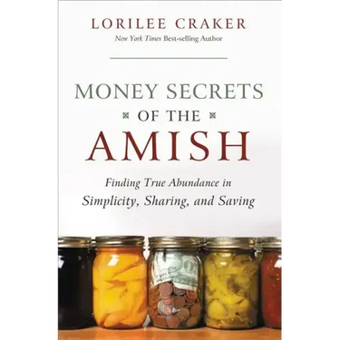 Money Secrets of the Amish: Finding True Abundance in Simplicity, Sharing, and Saving