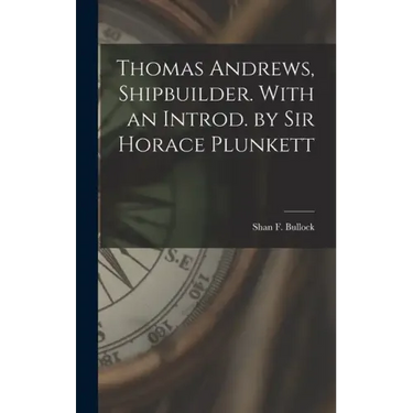 Thomas Andrews, Shipbuilder. With an Introd. by Sir Horace Plunkett