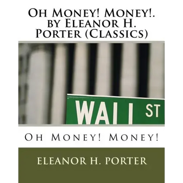 Oh Money! Money!.by Eleanor H. Porter (Classics)