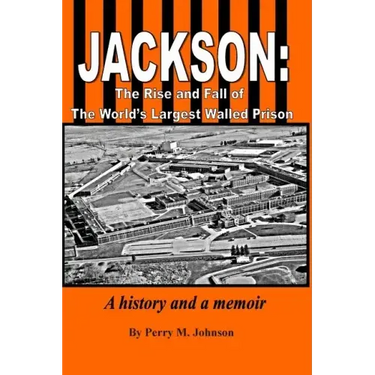Jackson: The Rise and Fall of The World's Largest Walled Prison: A history and a memoir