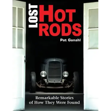 Lost Hot Rods: Remarkable Stories of How They Were Found