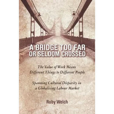 A Bridge Too Far or Seldom Crossed: The Value of Work Means Different Things to Different People, Spanning Cultural Disparity in a Globalising Labou