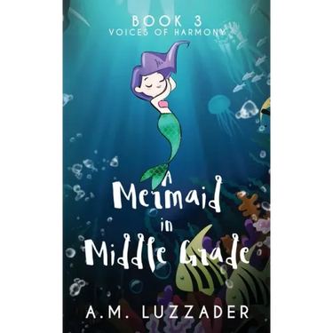 A Mermaid in Middle Grade Book 3: Voices of Harmony