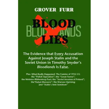 Blood Lies: The Evidence That Every Accusation Against Joseph Stalin and the Soviet Union in Timothy Snyder's Bloodlands Is False