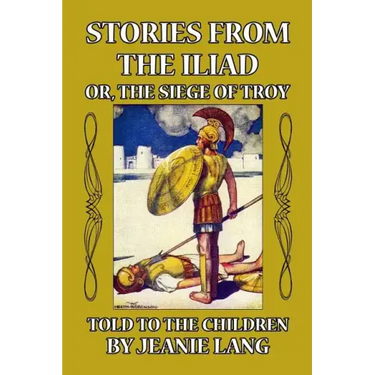 Stories from the Iliad or, the Siege of Troy: Told to the Children