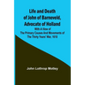 Life and Death of John of Barneveld, Advocate of Holland: with a view of the primary causes and movements of the Thirty Years' War, 1618