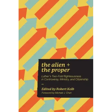 Alien and the Proper: Luther's Two-Fold Righteousness in Controversy, Ministry, and Citizenship