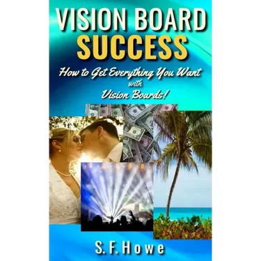 Vision Board Success: How to Get Everything You Want with Vision Boards!