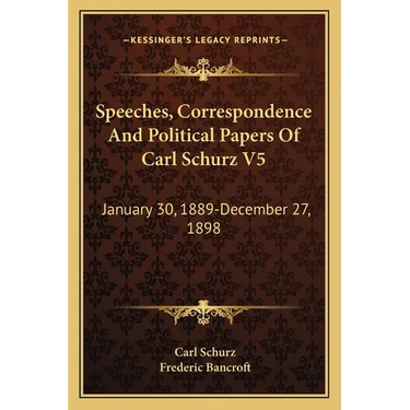 Speeches, Correspondence And Political Papers Of Carl Schurz V5: January 30, 1889-December 27, 1898