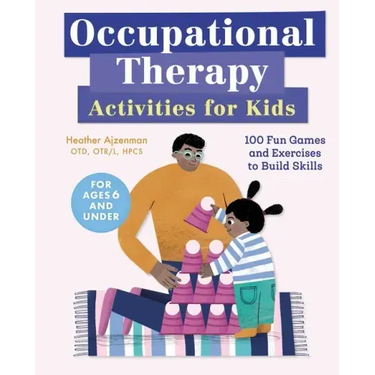 Occupational Therapy Activities for Kids: 100 Fun Games and Exercises to Build Skills