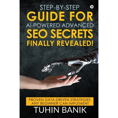 Step-By-Step Guide for AI-Powered Advanced SEO Secrets Finally Revealed!: Proven data-driven strategies any beginner can implement