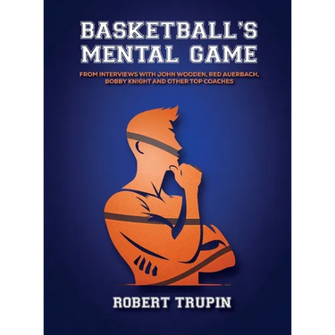 BASKETBALL'S Mental Game: From Interviews with John Wooden, Red Auerbach, Bobby Knight