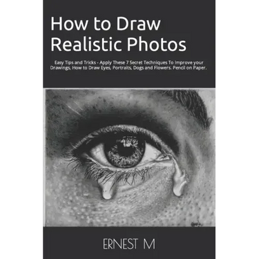 How to Draw Realistic Photos: Easy Tips and Tricks - Apply These 7 Secret Techniques To Improve your Drawings, How to Draw Eyes, Portraits, Dogs and