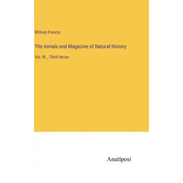The Annals and Magazine of Natural History: Vol. III _ Third Series