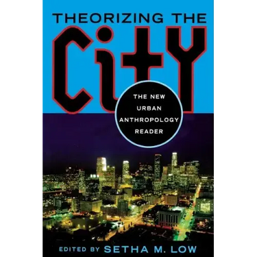 Theorizing the City: The New Urban Anthropology Reader
