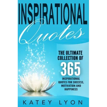 Inspirational Quotes: The Ultimate Collection Of 365 Inspirational Quotes For Success, Motivation And Happiness