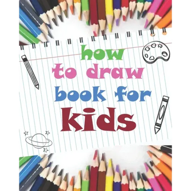 how to draw book for kids: childrens how to draw books for kids 7-10, how to draw a flower, tutorial drawing things, learn to draw cat, 8 x 10 inches