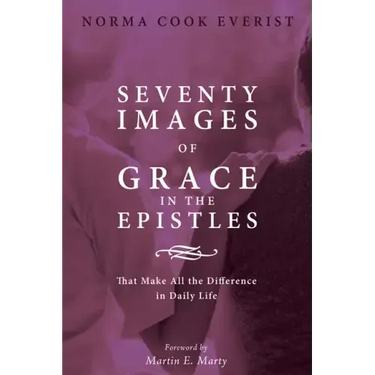Seventy Images of Grace in the Epistles . . .: That Make All the Difference in Daily Life