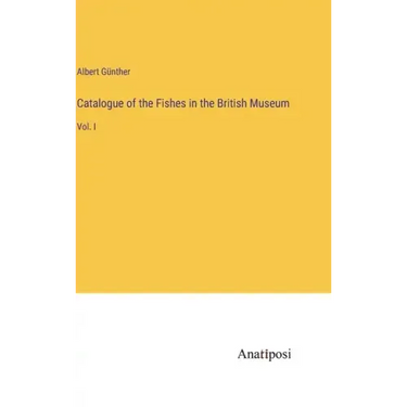 Catalogue of the Fishes in the British Museum: Vol. I