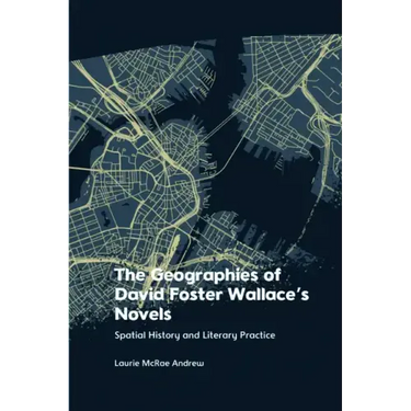 The Geographies of David Foster Wallace's Novels: Spatial History and Literary Practice