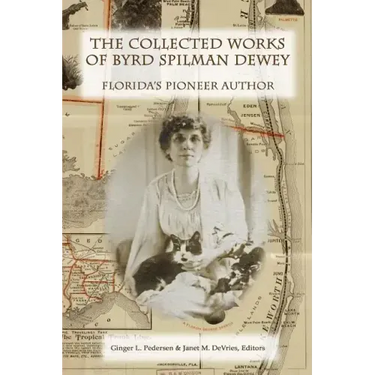 The Collected Works of Byrd Spilman Dewey: Florida's Pioneer Author