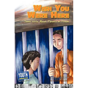 Wish You Were Here: Teens Write about Parents in Prison