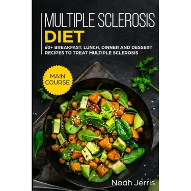 Multiple Sclerosis Diet: MAIN COURSE - 60+ Breakfast, Lunch, Dinner and Dessert Recipes to treat Multiple Sclerosis