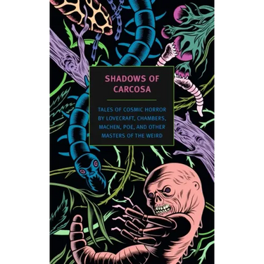 Shadows of Carcosa: Tales of Cosmic Horror by Lovecraft, Chambers, Machen, Poe, and Other Masters Ofthe Weird
