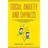 Social Anxiety and Shyness: How to stop worrying and depression. Improve your self-esteem, eliminate panic attacks with people, overcome your fear