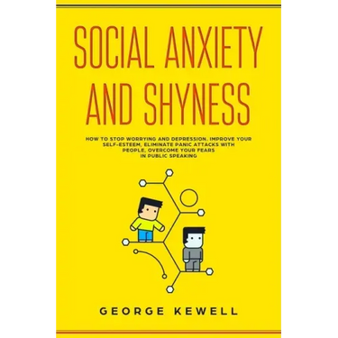 Social Anxiety and Shyness: How to stop worrying and depression. Improve your self-esteem, eliminate panic attacks with people, overcome your fear