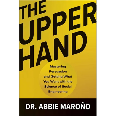 The Upper Hand: Mastering Persuasion and Getting What You Want with the Science of Social Engineering