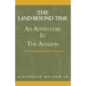 The Land Beyond Time: An Adventure in the Amazon