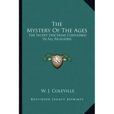 The Mystery of the Ages: The Secret Doctrine Contained in All Religions