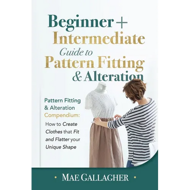 Pattern Fitting: Beginner + Intermediate Guide to Pattern Fitting and Alteration: Pattern Fitting and Alteration Compendium: How to Create Clothes Tha