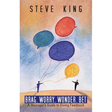Brag, Worry, Wonder, Bet: A Manager's Guide to Giving Feedback