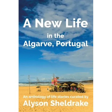 A New Life in the Algarve, Portugal: An anthology of life stories