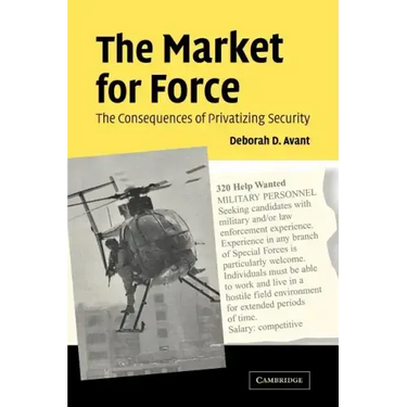 The Market for Force: The Consequences of Privatizing Security