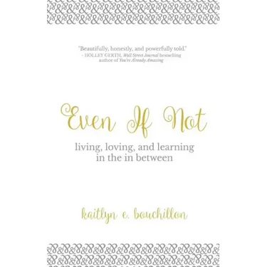 Even If Not: Living, Loving, and Learning in the in Between